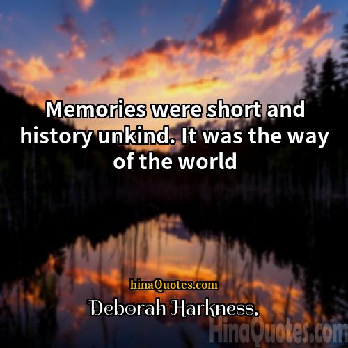 Deborah Harkness Quotes | Memories were short and history unkind. It